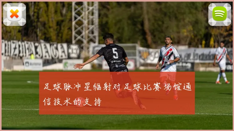 足球脉冲星辐射对足球比赛场馆通信技术的支持