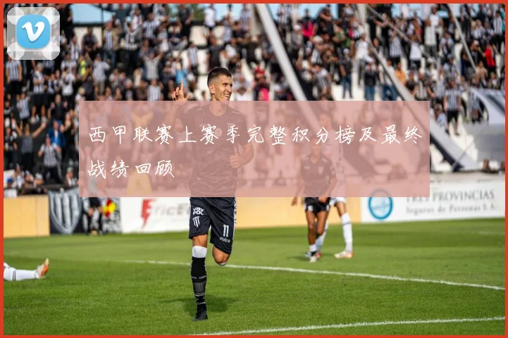 西甲联赛上赛季完整积分榜及最终战绩回顾