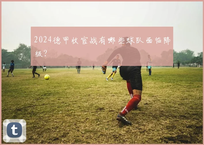 2024德甲收官战有哪些球队面临降级?